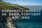 多次使用后再评价人人影视免费在线观看：整体观感、交互细节与使用节奏评价（整理版）