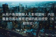 从用户角度聊聊人人影视官网：内容覆盖范围与推荐逻辑的直观感受（长期体验）