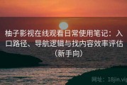 柚子影视在线观看日常使用笔记：入口路径、导航逻辑与找内容效率评估（新手向）