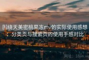 围绕天美密桃果冻mv的实际使用感想：分类页与搜索页的使用手感对比