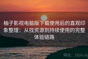 柚子影视电脑版下载使用后的直观印象整理：从找资源到持续使用的完整体验链路