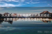 人人影视tv版高频使用后的真实结论：长期使用后的可靠性与便利性分析