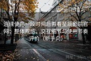连续使用一段时间后再看星辰影院官网：整体观感、交互细节与使用节奏评价（新手向）