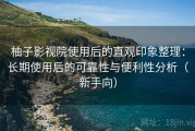 柚子影视院使用后的直观印象整理：长期使用后的可靠性与便利性分析（新手向）
