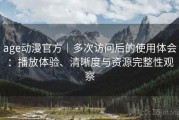 age动漫官方｜多次访问后的使用体会：播放体验、清晰度与资源完整性观察