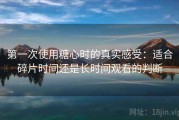 第一次使用糖心时的真实感受：适合碎片时间还是长时间观看的判断
