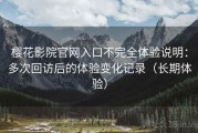 樱花影院官网入口不完全体验说明：多次回访后的体验变化记录（长期体验）