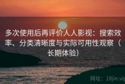 多次使用后再评价人人影视：搜索效率、分类清晰度与实际可用性观察（长期体验）