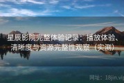 星辰影院完整体验记录：播放体验、清晰度与资源完整性观察（实测）