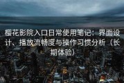樱花影院入口日常使用笔记：界面设计、播放流畅度与操作习惯分析（长期体验）