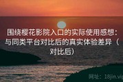 围绕樱花影院入口的实际使用感想：与同类平台对比后的真实体验差异（对比后）