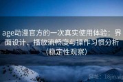 age动漫官方的一次真实使用体验：界面设计、播放流畅度与操作习惯分析（稳定性观察）