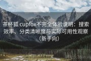 茶杯狐 cupfox不完全体验说明：搜索效率、分类清晰度与实际可用性观察（新手向）
