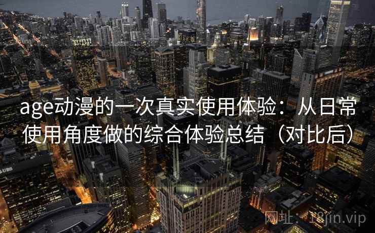 age动漫的一次真实使用体验：从日常使用角度做的综合体验总结（对比后）